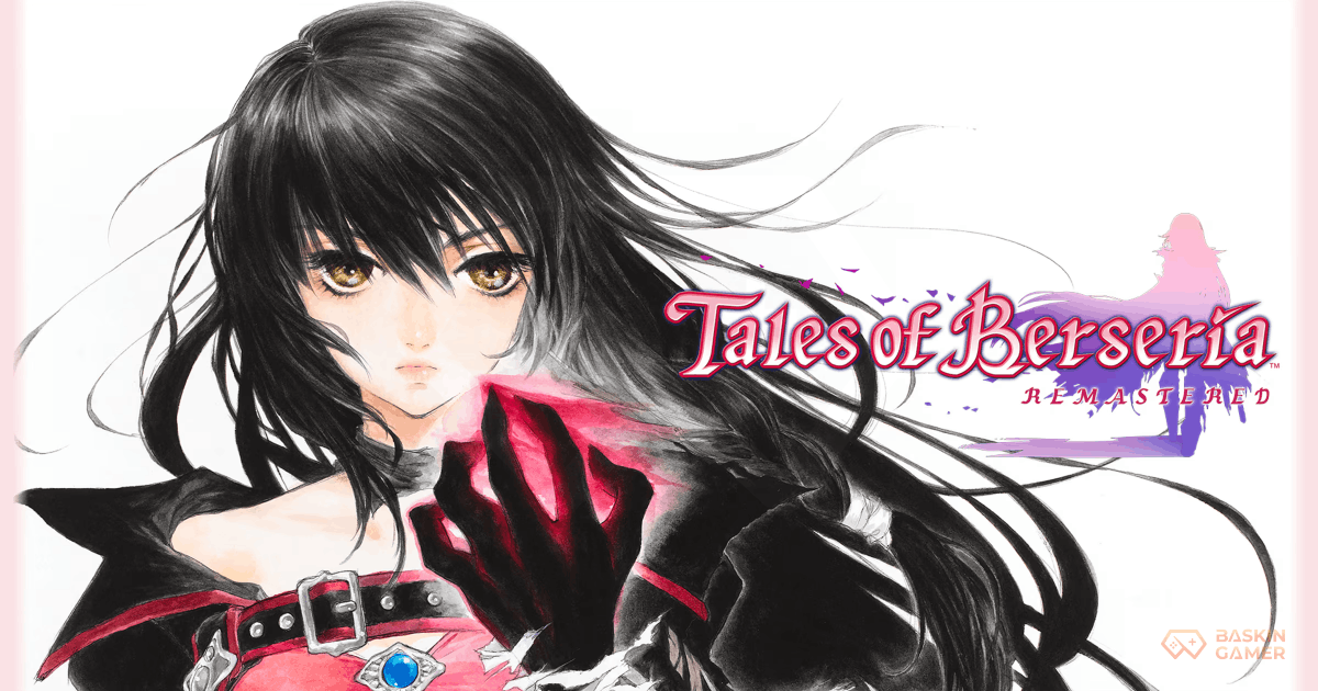 Tales of Berseria Remastered Launches with Early Grade Shop Unlock and 4K 60FPS Performance Upgrades - Baskingamer.com